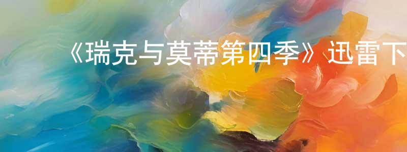 ﻿包倩怡的动漫综艺大全,﻿《瑞克与莫蒂第四季》迅雷下载/在线观看-动漫卡通-美剧天堂